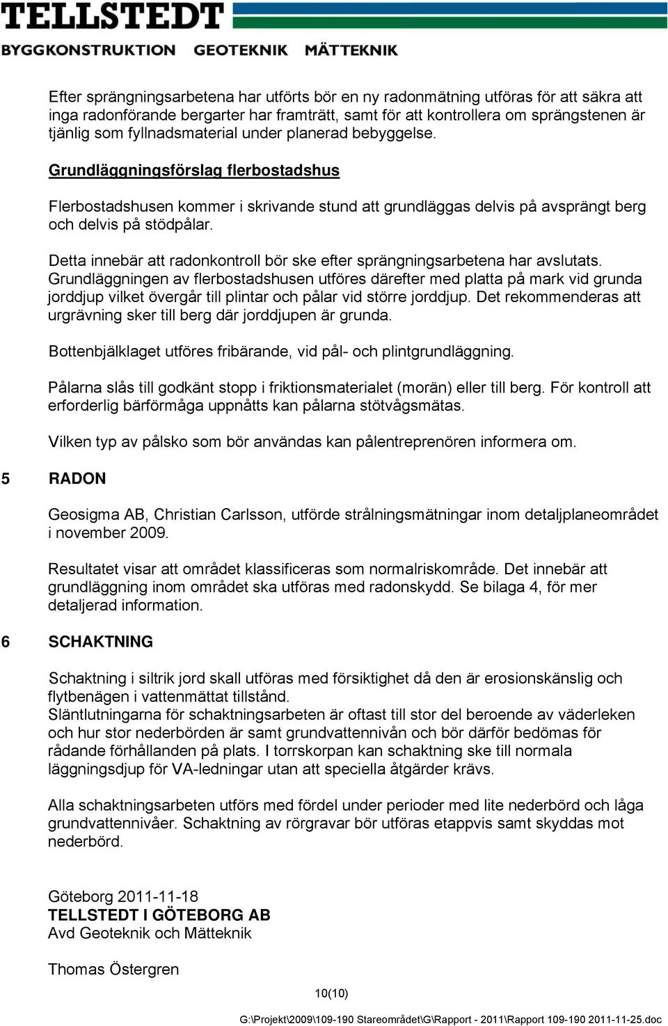 Detta innebär att radonkontroll bör ske efter sprängningsarbetena har avslutats.