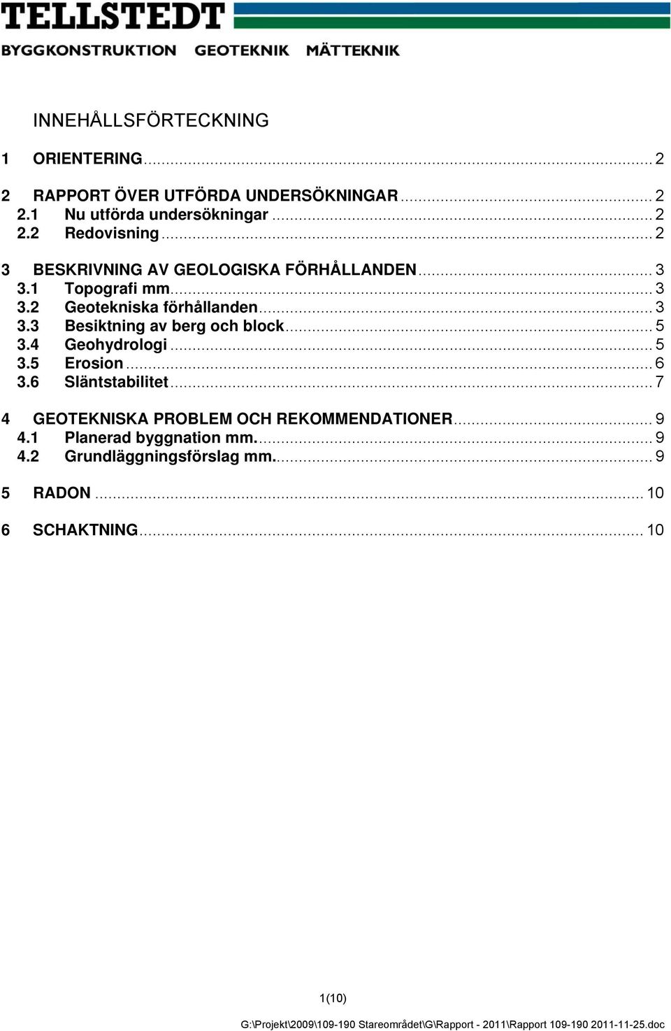4 Geohydrologi... 5 3.5 Erosion... 6 3.6 Släntstabilitet... 7 4 GEOTEKNISKA PROBLEM OCH REKOMMENDATIONER... 9 4.1 Planerad byggnation mm.... 9 4.2 Grundläggningsförslag mm.