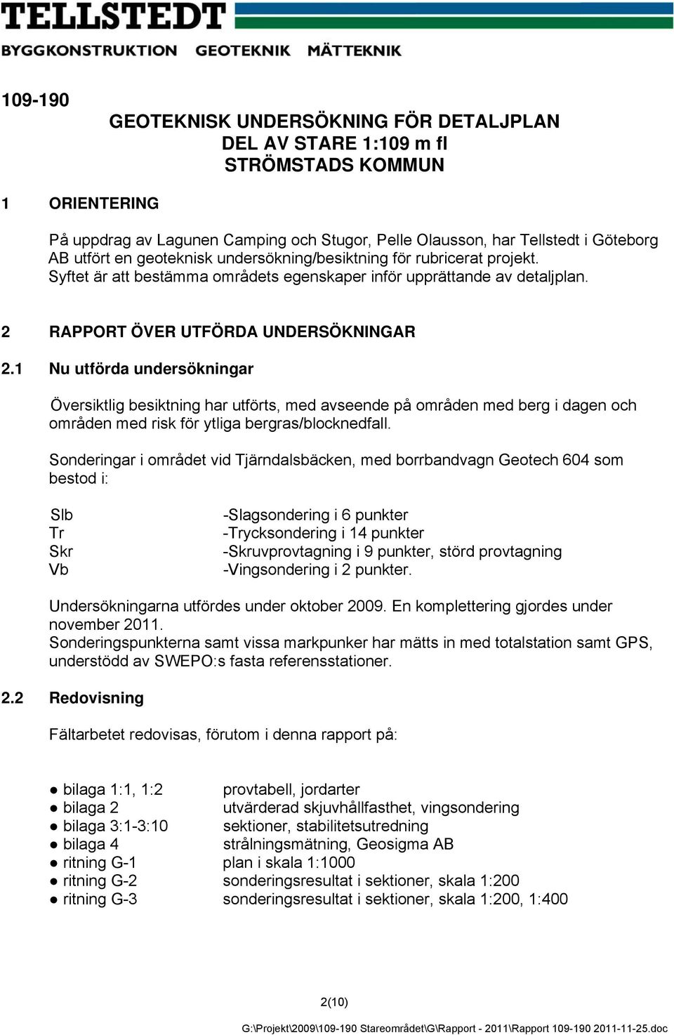 1 Nu utförda undersökningar Översiktlig besiktning har utförts, med avseende på områden med berg i dagen och områden med risk för ytliga bergras/blocknedfall.