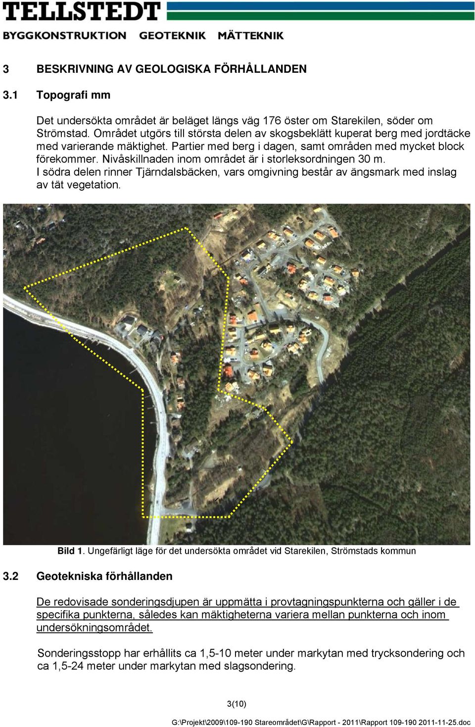 Nivåskillnaden inom området är i storleksordningen 30 m. I södra delen rinner Tjärndalsbäcken, vars omgivning består av ängsmark med inslag av tät vegetation. Bild 1.