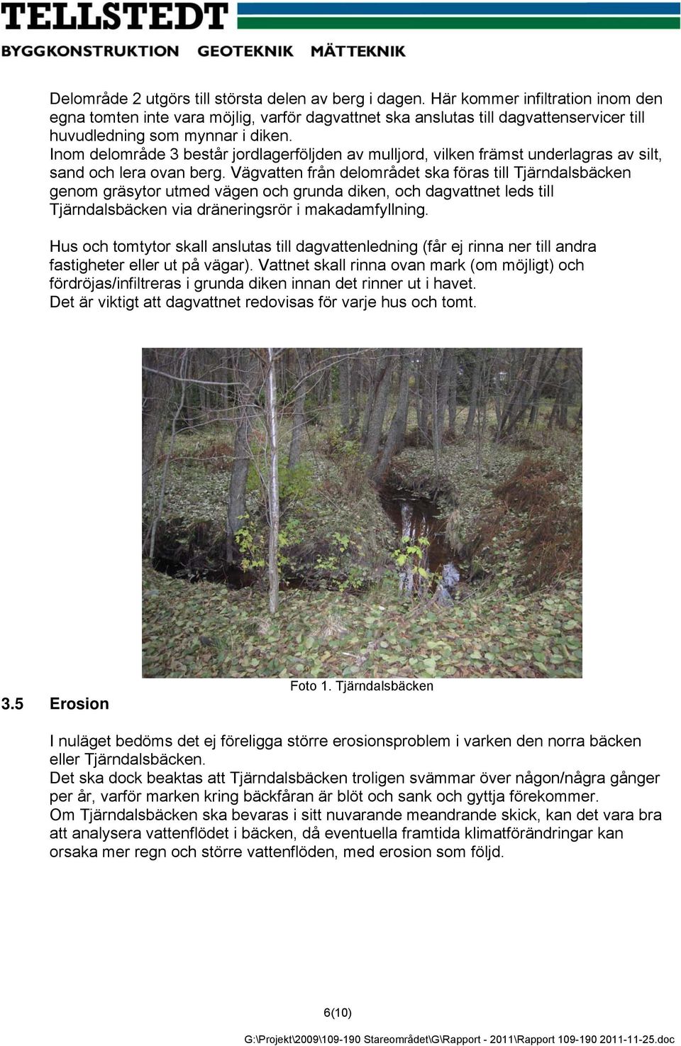 Inom delområde 3 består jordlagerföljden av mulljord, vilken främst underlagras av silt, sand och lera ovan berg.