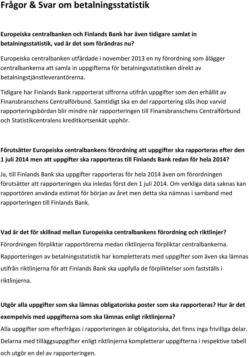 Tidigare har Finlands Bank rapporterat siffrorna utifrån uppgifter som den erhållit av Finansbranschens Centralförbund.