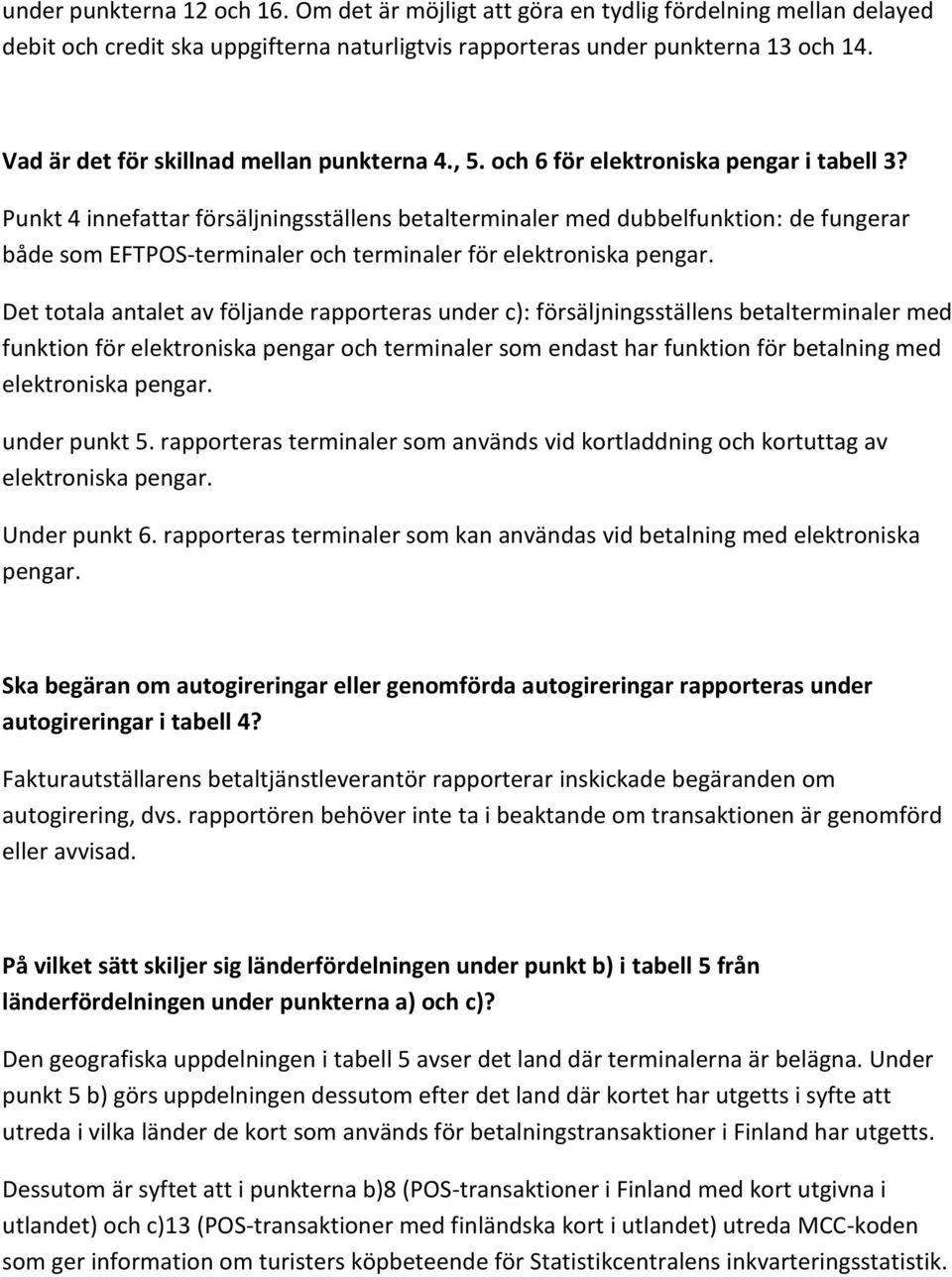 Punkt 4 innefattar försäljningsställens betalterminaler med dubbelfunktion: de fungerar både som EFTPOS-terminaler och terminaler för elektroniska pengar.