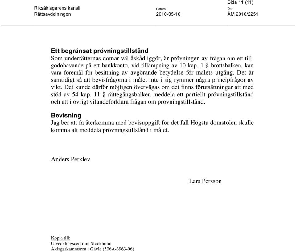 Det kunde därför möjligen övervägas om det finns förutsättningar att med stöd av 54 kap.