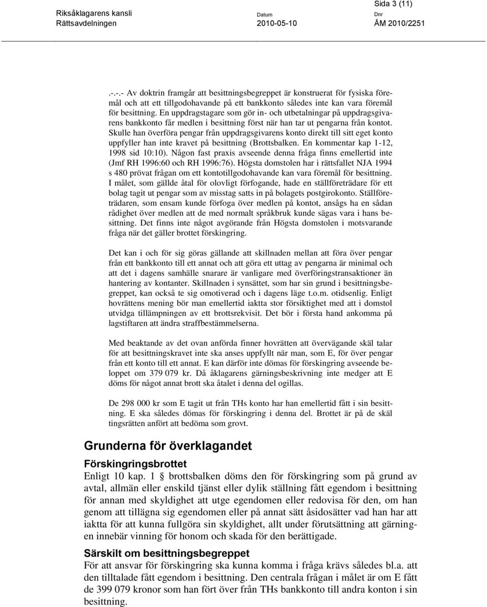 Skulle han överföra pengar från uppdragsgivarens konto direkt till sitt eget konto uppfyller han inte kravet på besittning (Brottsbalken. En kommentar kap 1-12, 1998 sid 10:10).