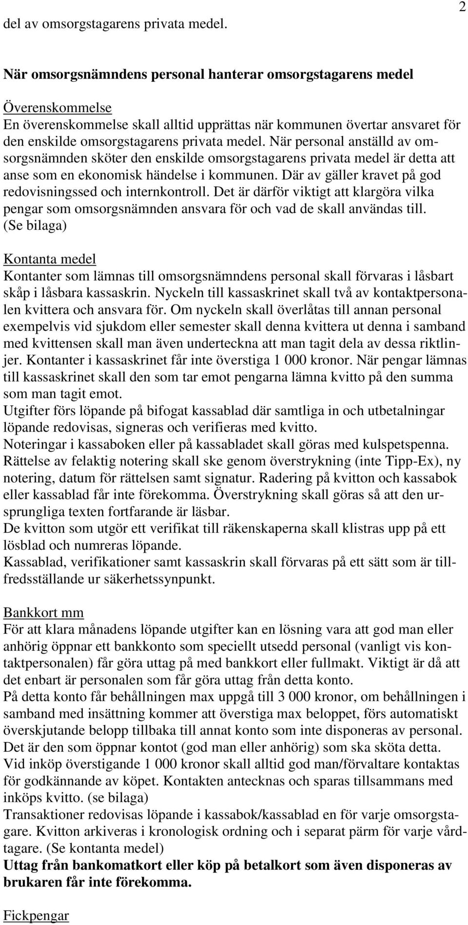 När personal anställd av omsorgsnämnden sköter den enskilde omsorgstagarens privata medel är detta att anse som en ekonomisk händelse i kommunen.