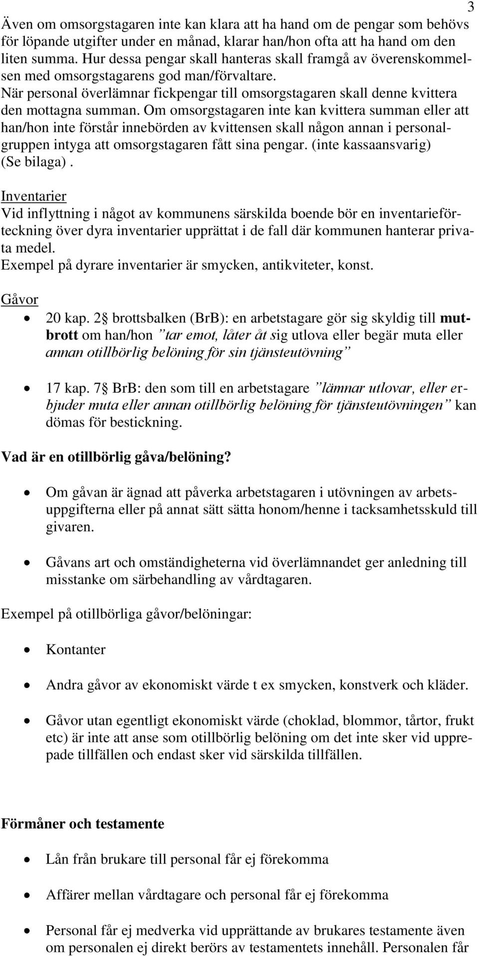 När personal överlämnar fickpengar till omsorgstagaren skall denne kvittera den mottagna summan.