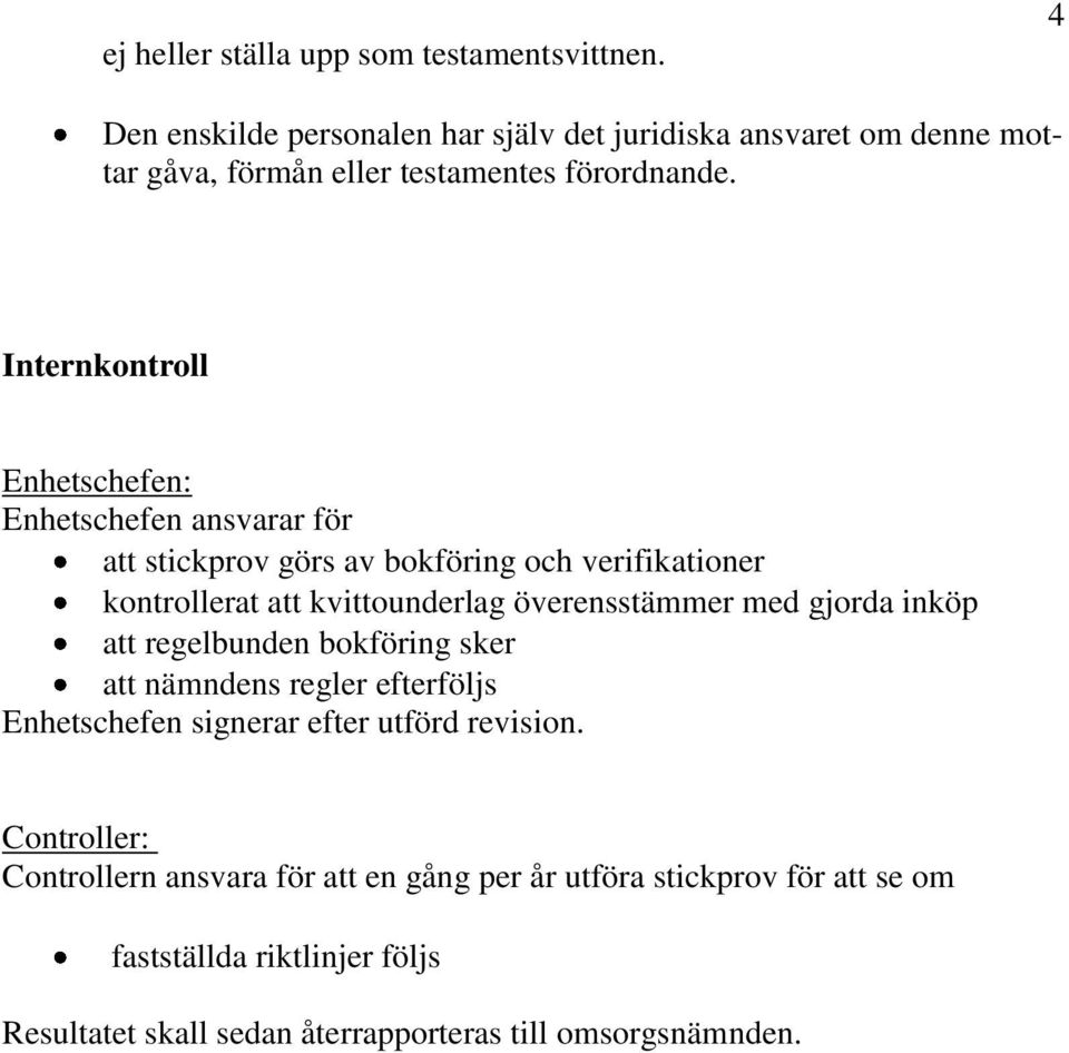 Internkontroll Enhetschefen: Enhetschefen ansvarar för att stickprov görs av bokföring och verifikationer kontrollerat att kvittounderlag överensstämmer