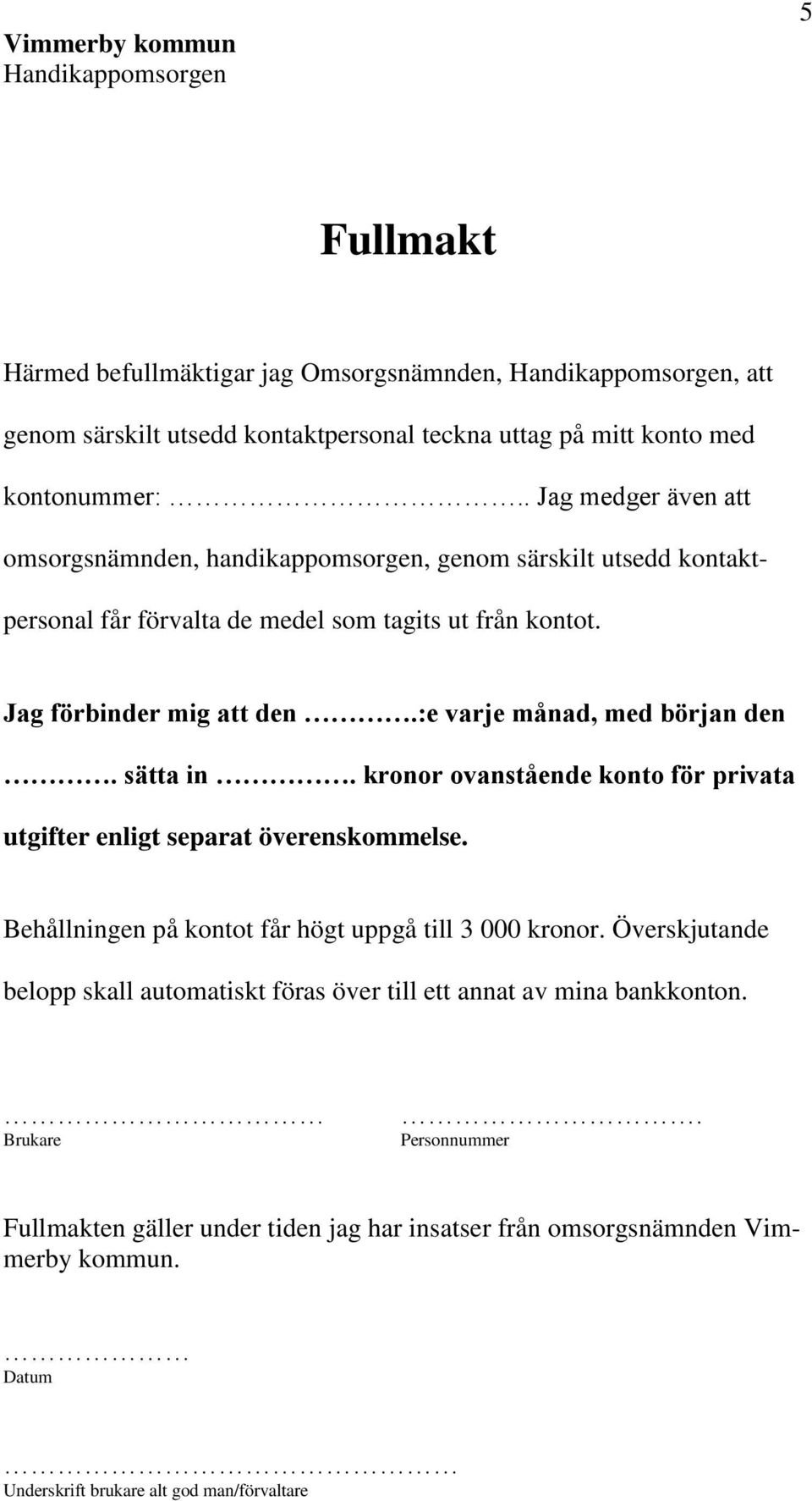 :e varje månad, med början den. sätta in. kronor ovanstående konto för privata utgifter enligt separat överenskommelse. Behållningen på kontot får högt uppgå till 3 000 kronor.