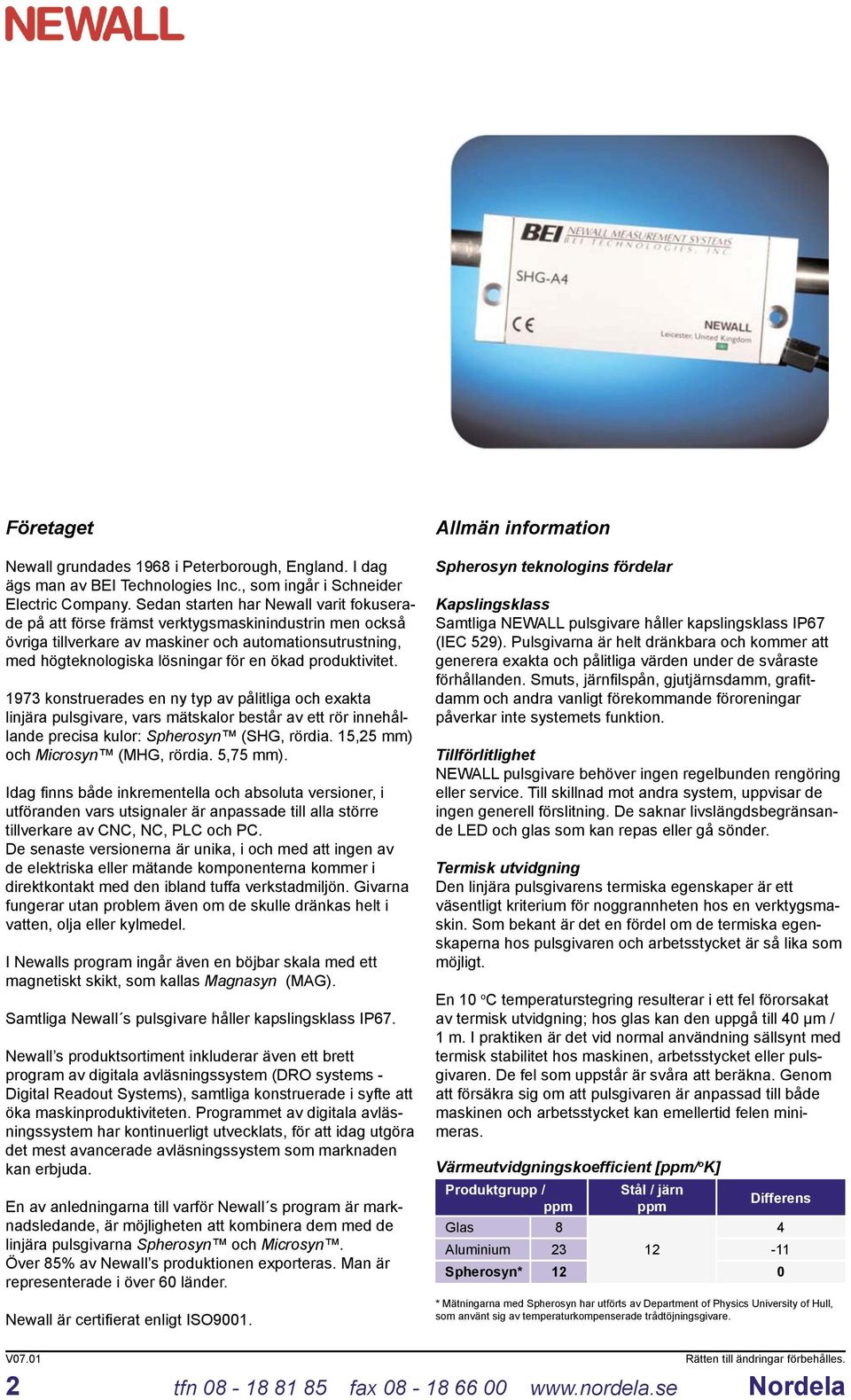 produktivitet. 1973 konstruerades en ny typ av pålitliga och exakta linjära pulsgivare, vars mätskalor består av ett rör innehållande precisa kulor: Spherosyn (SHG, rördia.