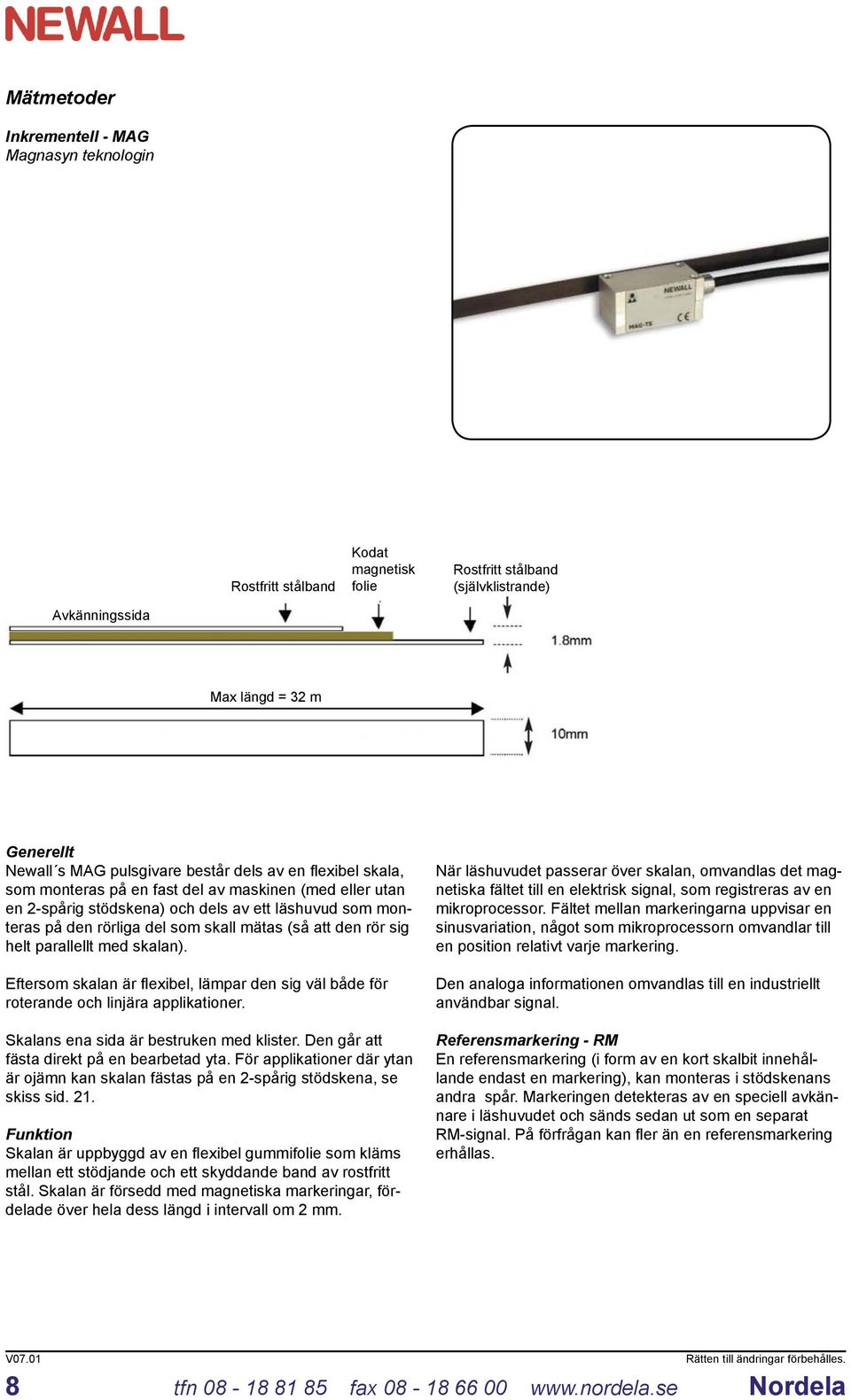 rör sig helt parallellt med skalan). Eftersom skalan är fl exibel, lämpar den sig väl både för roterande och linjära applikationer. Skalans ena sida är bestruken med klister.