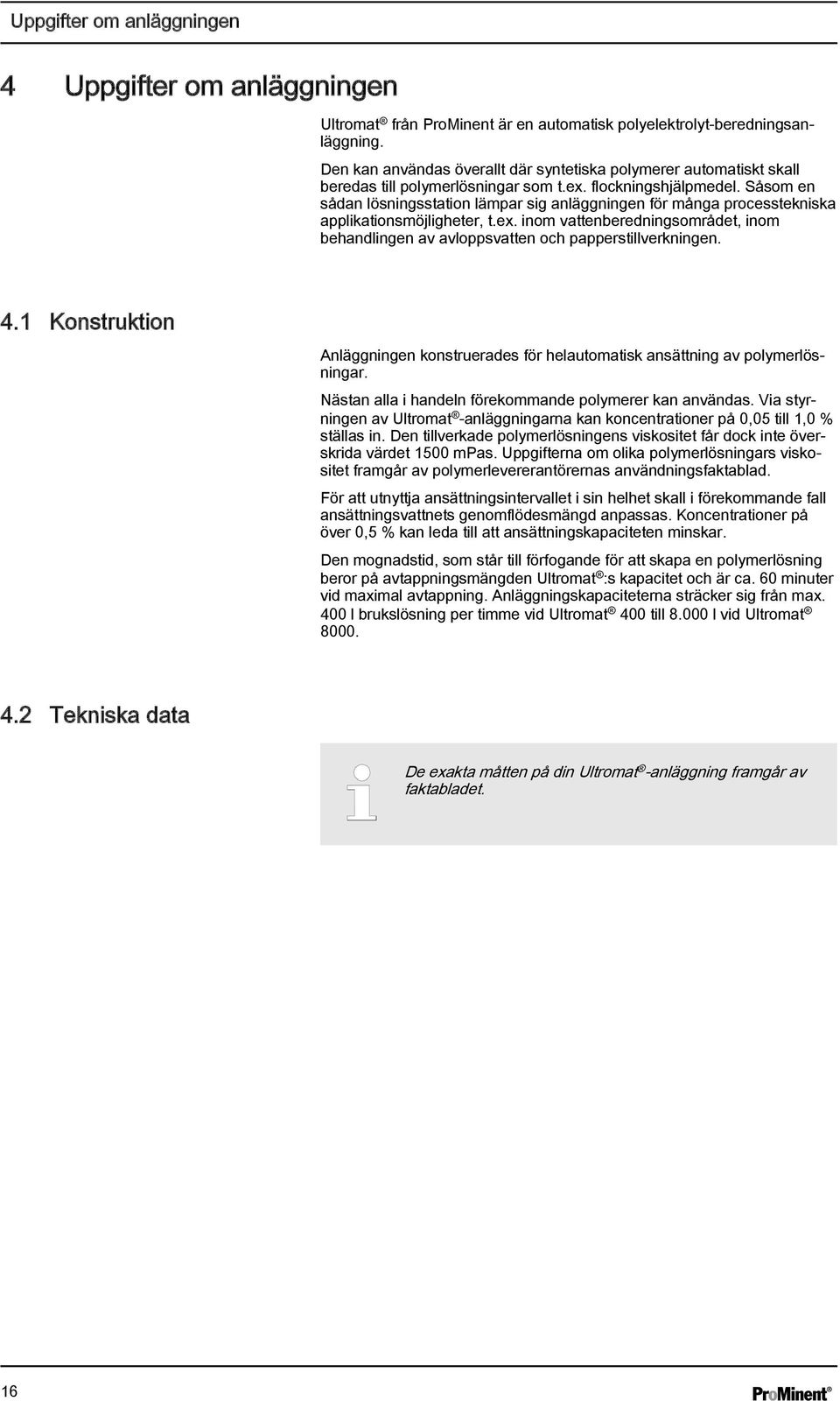 Såsom en sådan lösningsstation lämpar sig anläggningen för många processtekniska applikationsmöjligheter, t.ex.