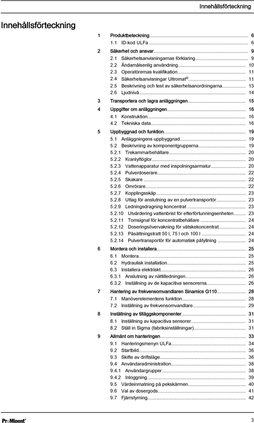 .. 15 4 Uppgifter om anläggningen... 16 4.1 Konstruktion... 16 4.2 Tekniska data... 16 5 Uppbyggnad och funktion... 19 5.1 Anläggningens uppbyggnad... 19 5.2 Beskrivning av komponentgrupperna... 19 5.2.1 Trekammarbehållare.