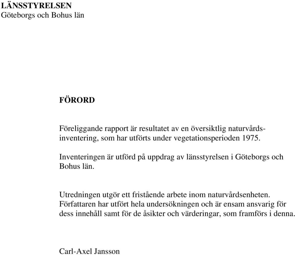 Inventeringen är utförd på uppdrag av länsstyrelsen i Göteborgs och Bohus län.