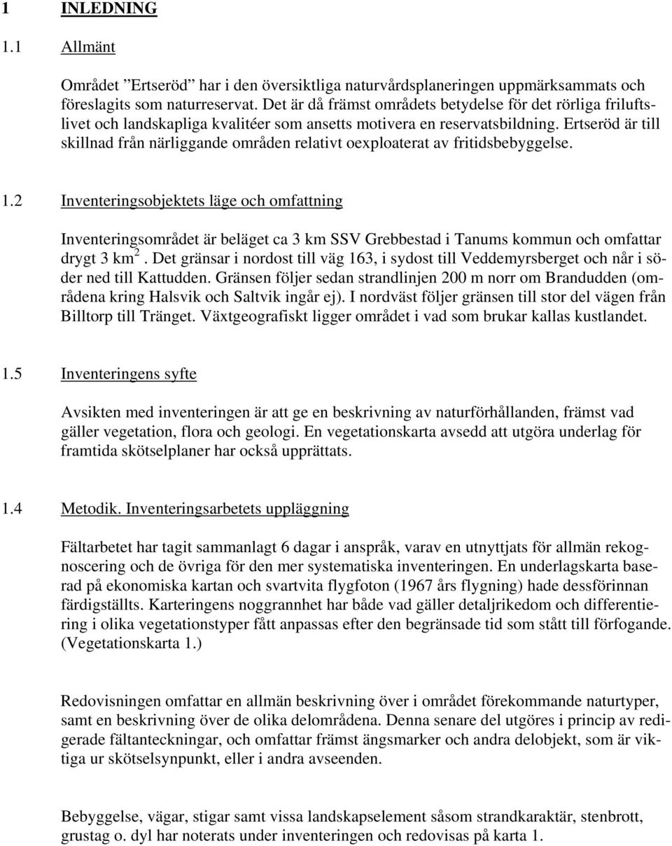 Ertseröd är till skillnad från närliggande områden relativt oexploaterat av fritidsbebyggelse. 1.