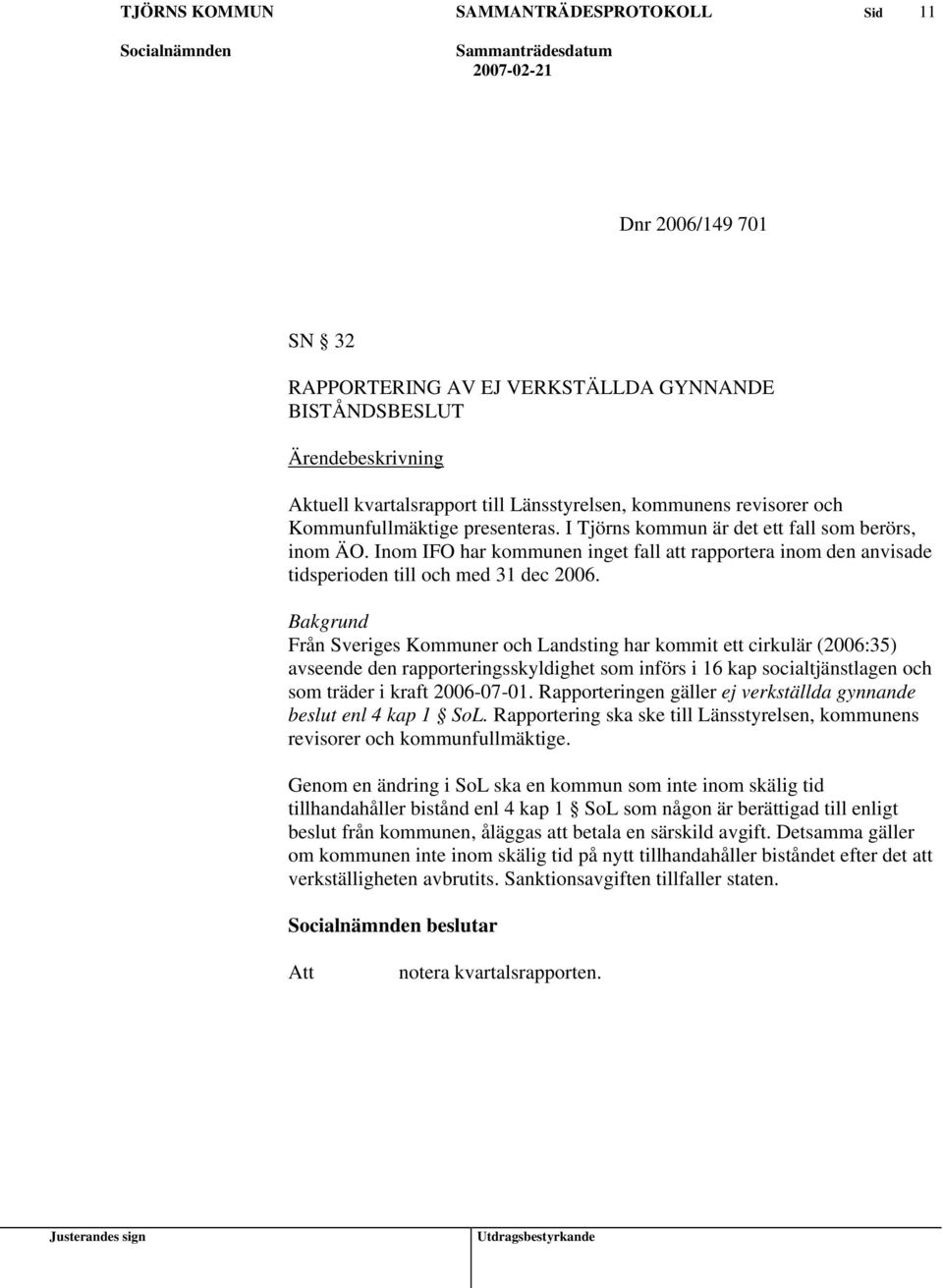 Bakgrund Från Sveriges Kommuner och Landsting har kommit ett cirkulär (2006:35) avseende den rapporteringsskyldighet som införs i 16 kap socialtjänstlagen och som träder i kraft 2006-07-01.