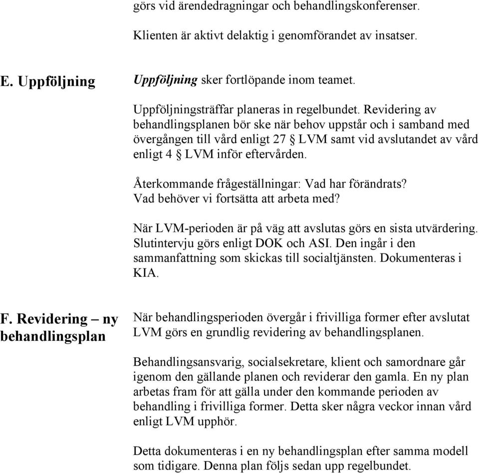 Revidering av behandlingsplanen bör ske när behov uppstår och i samband med övergången till vård enligt 27 LVM samt vid avslutandet av vård enligt 4 LVM inför eftervården.