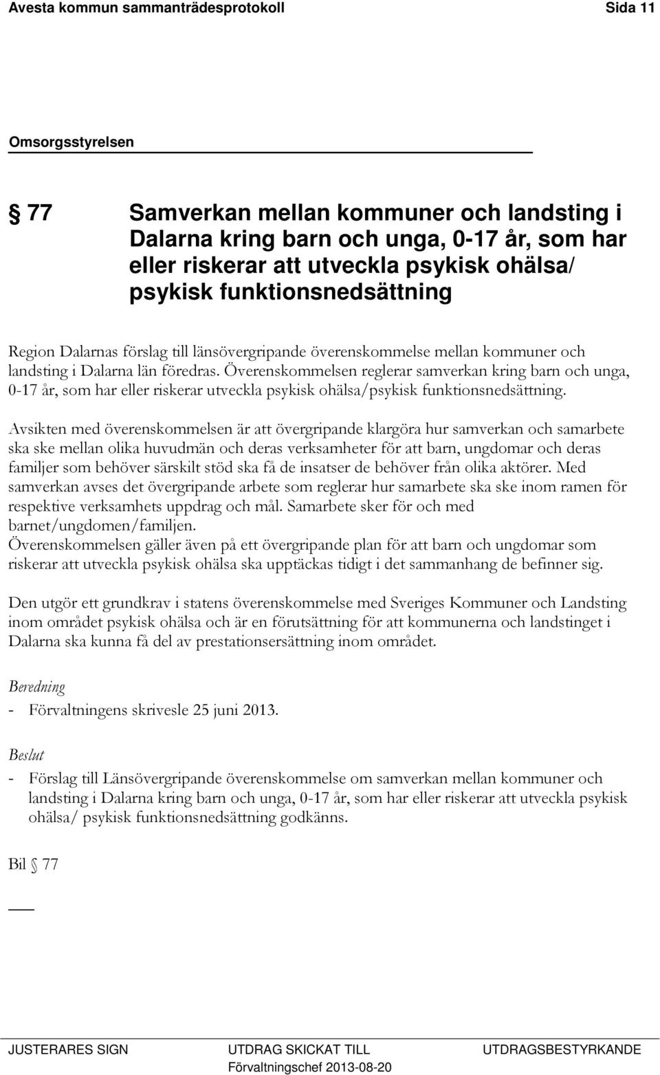 Överenskommelsen reglerar samverkan kring barn och unga, 0-17 år, som har eller riskerar utveckla psykisk ohälsa/psykisk funktionsnedsättning.