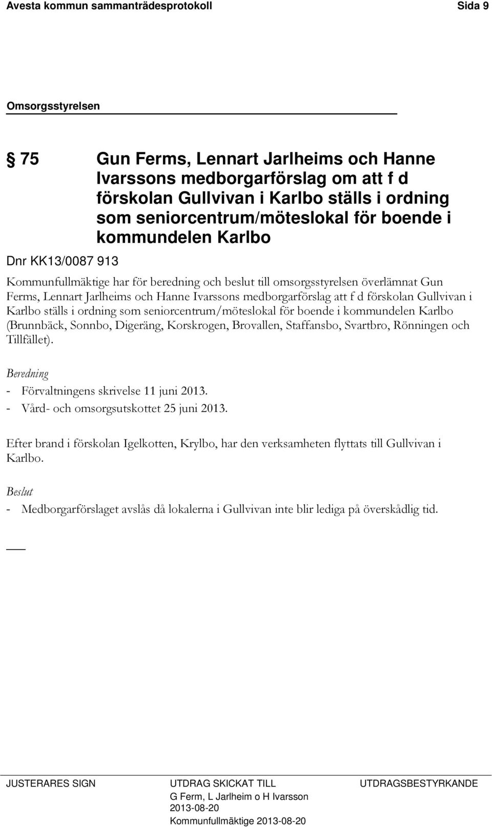 f d förskolan Gullvivan i Karlbo ställs i ordning som seniorcentrum/möteslokal för boende i kommundelen Karlbo (Brunnbäck, Sonnbo, Digeräng, Korskrogen, Brovallen, Staffansbo, Svartbro, Rönningen och