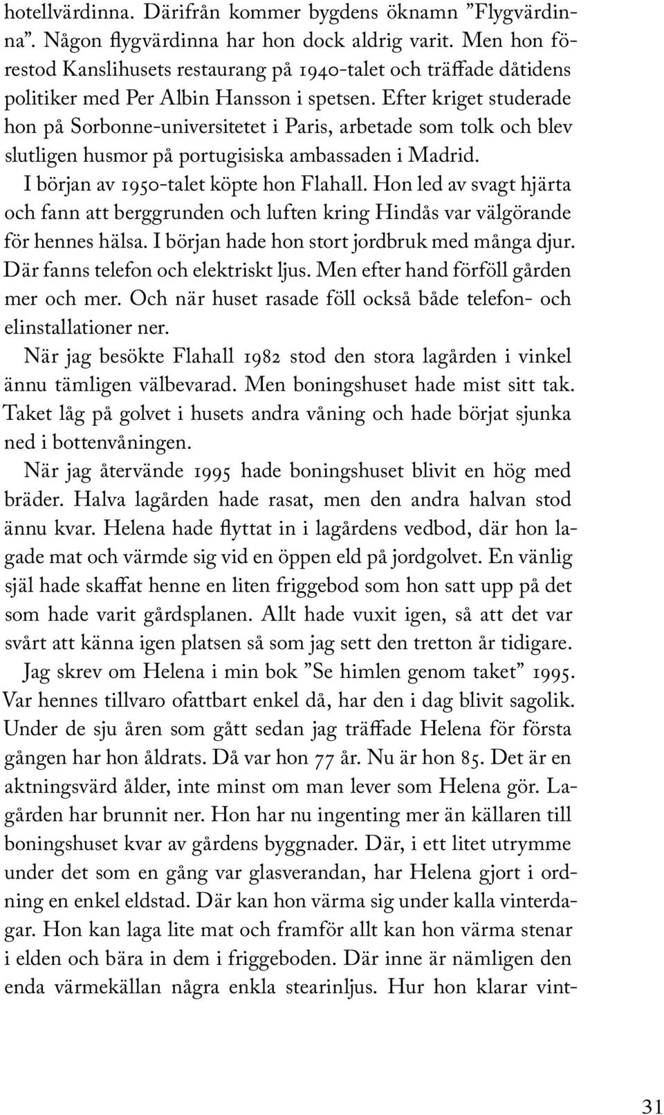 Efter kriget studerade hon på Sorbonne-universitetet i Paris, arbetade som tolk och blev slutligen husmor på portugisiska ambassaden i Madrid. I början av 1950-talet köpte hon Flahall.