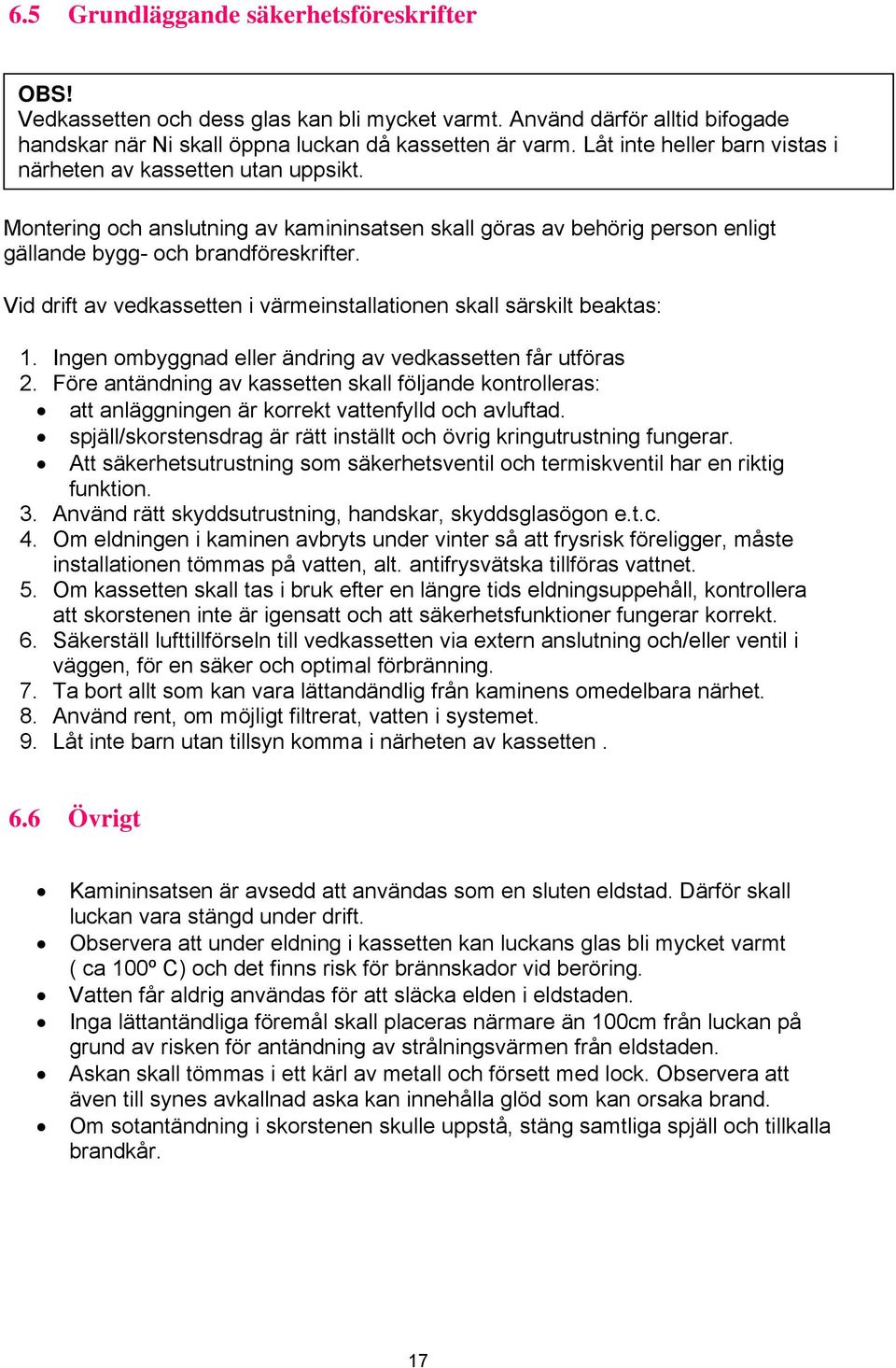 Vid drift av vedkassetten i värmeinstallationen skall särskilt beaktas: 1. Ingen ombyggnad eller ändring av vedkassetten får utföras 2.