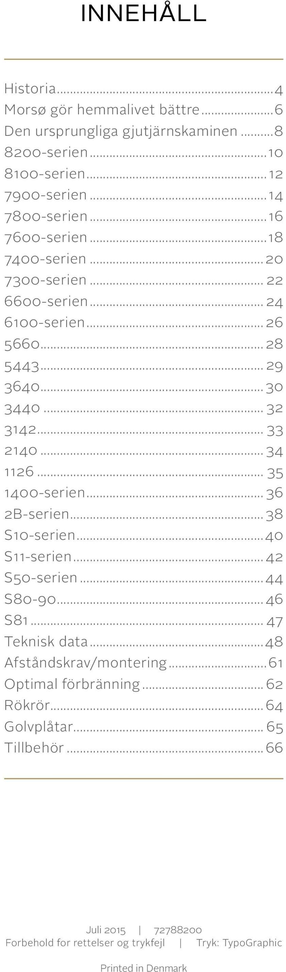 .. 34 1126... 35 1400-serien... 36 2B-serien... 38 S10-serien...40 S11-serien... 42 S50-serien...44 S80-90...46 S81... 47 Teknisk data.