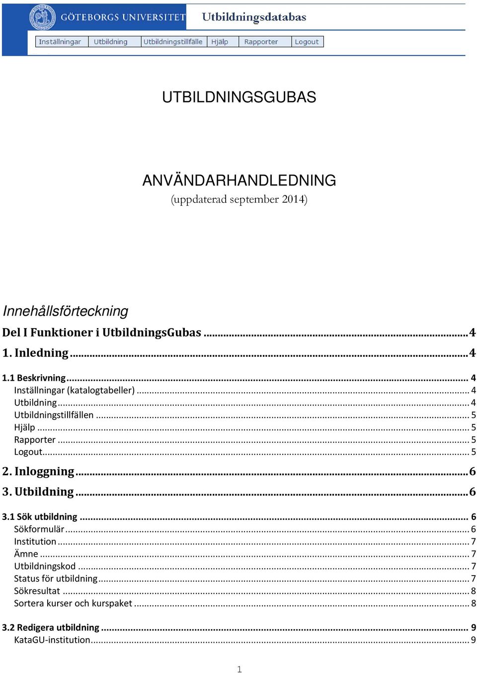 .. 5 Logout... 5 2. Inloggning... 6 3. Utbildning... 6 3.1 Sök utbildning... 6 Sökformulär... 6 Institution... 7 Ämne... 7 Utbildningskod.