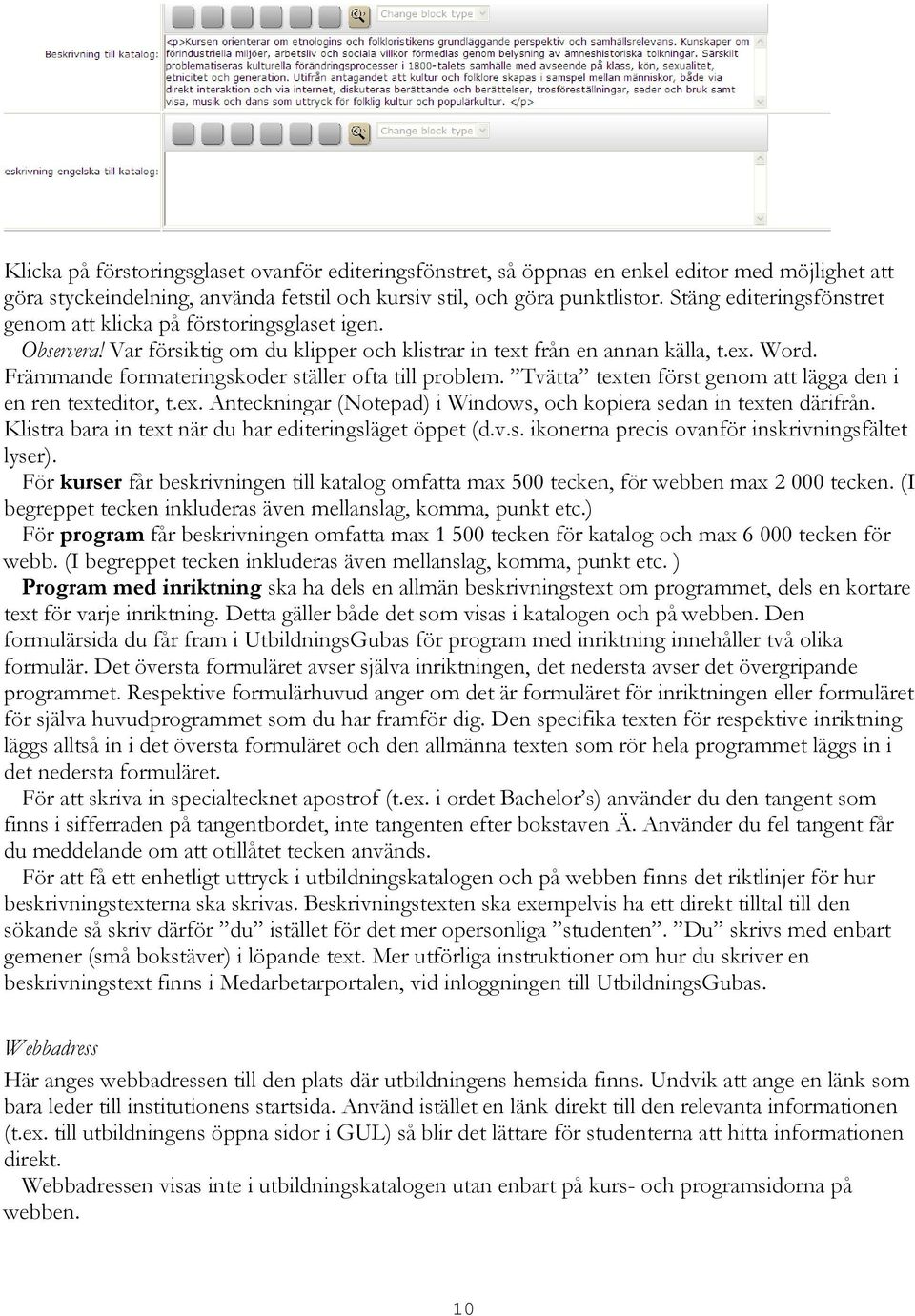 Främmande formateringskoder ställer ofta till problem. Tvätta texten först genom att lägga den i en ren texteditor, t.ex. Anteckningar (Notepad) i Windows, och kopiera sedan in texten därifrån.