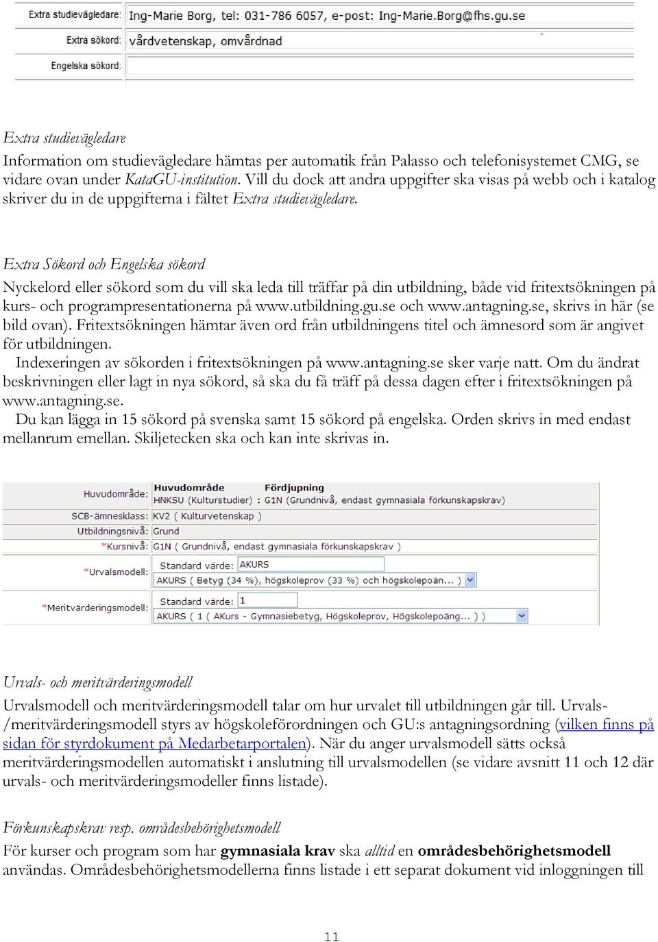 Extra Sökord och Engelska sökord Nyckelord eller sökord som du vill ska leda till träffar på din utbildning, både vid fritextsökningen på kurs- och programpresentationerna på www.utbildning.gu.
