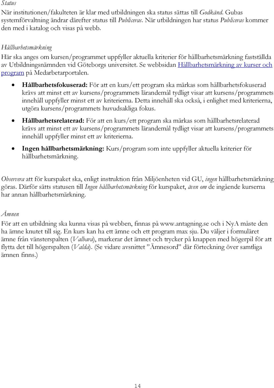 Hållbarhetsmärkning Här ska anges om kursen/programmet uppfyller aktuella kriterier för hållbarhetsmärkning fastställda av Utbildningsnämnden vid Göteborgs universitet.