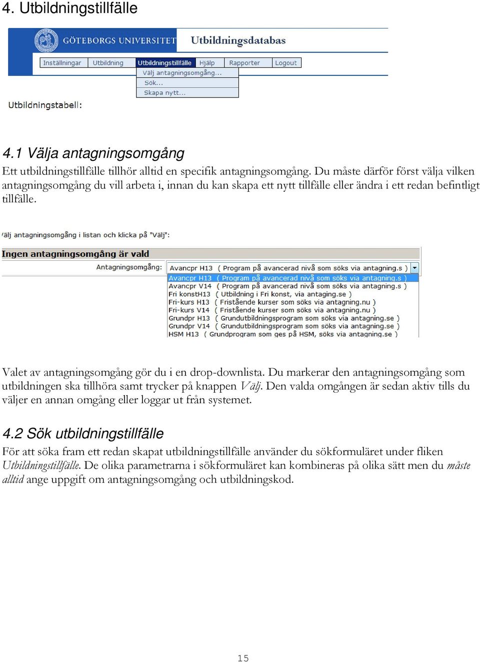 Valet av antagningsomgång gör du i en drop-downlista. Du markerar den antagningsomgång som utbildningen ska tillhöra samt trycker på knappen Välj.