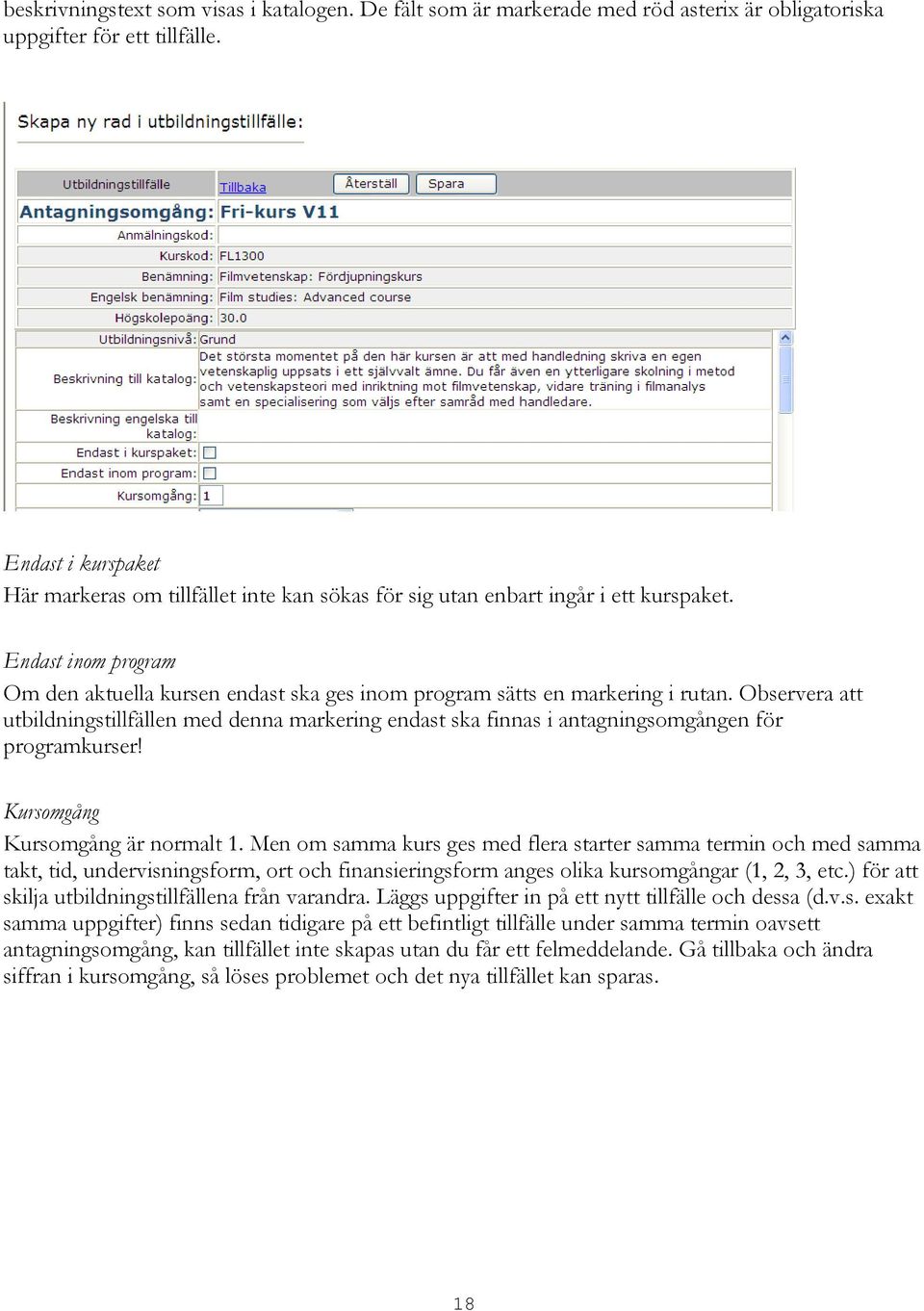 Endast inom program Om den aktuella kursen endast ska ges inom program sätts en markering i rutan.