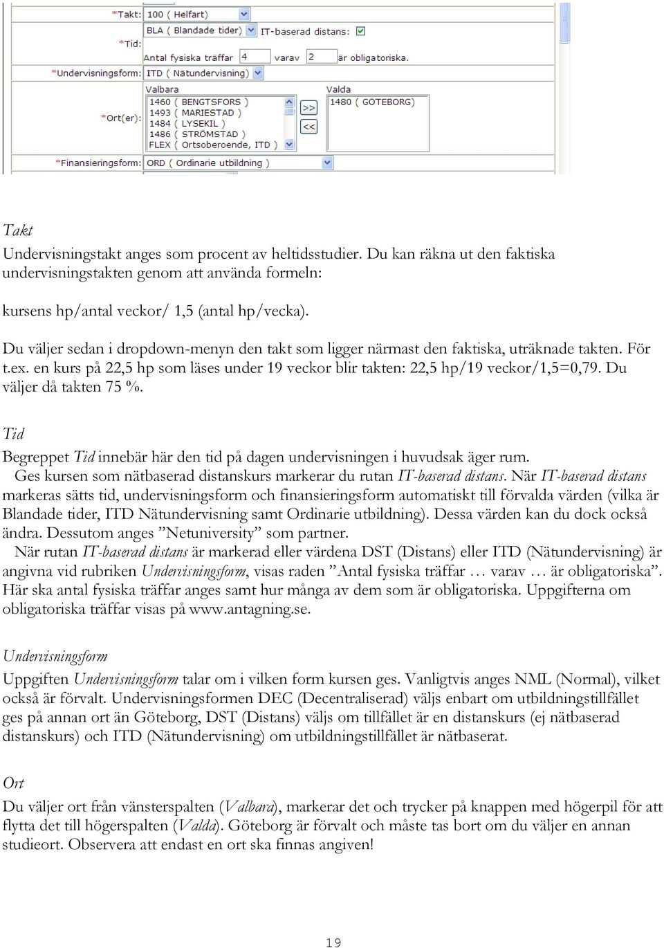 Du väljer då takten 75 %. Tid Begreppet Tid innebär här den tid på dagen undervisningen i huvudsak äger rum. Ges kursen som nätbaserad distanskurs markerar du rutan IT-baserad distans.