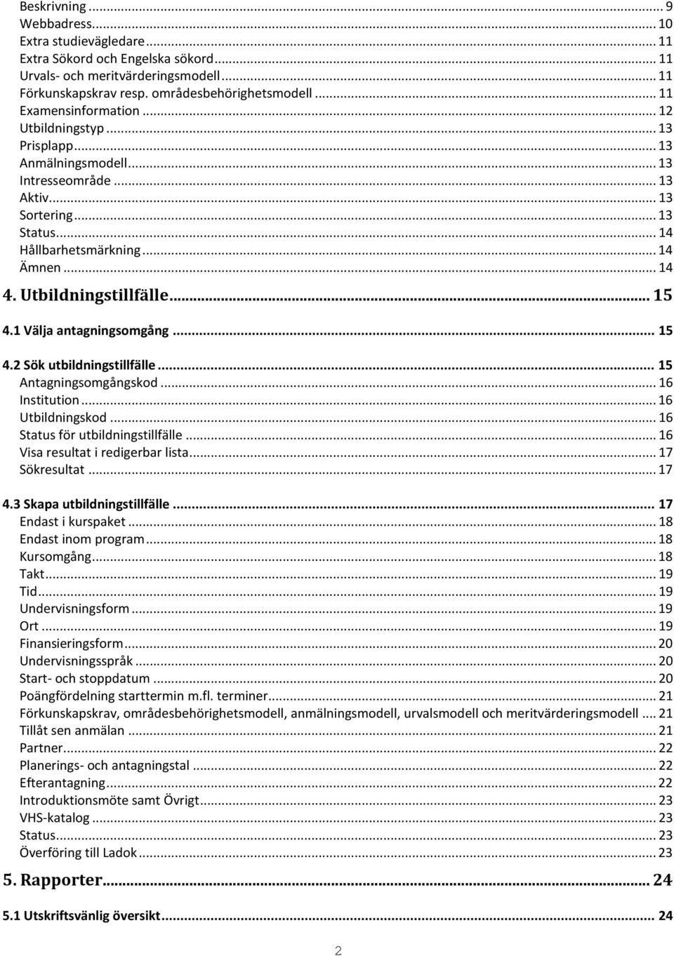 Utbildningstillfälle... 15 4.1 Välja antagningsomgång... 15 4.2 Sök utbildningstillfälle... 15 Antagningsomgångskod... 16 Institution... 16 Utbildningskod... 16 Status för utbildningstillfälle.