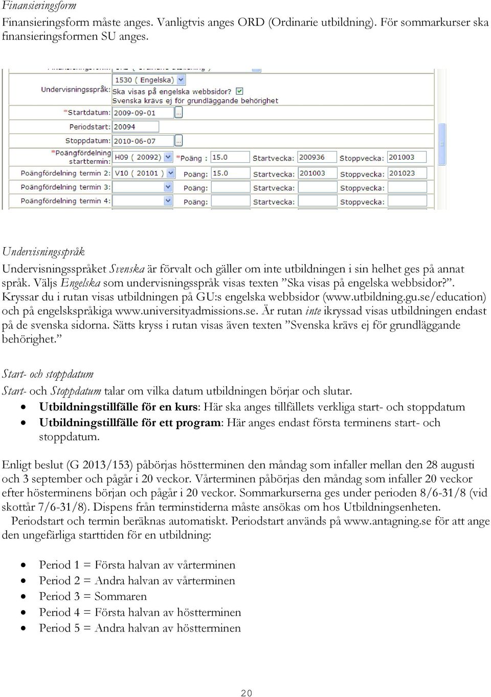 Väljs Engelska som undervisningsspråk visas texten Ska visas på engelska webbsidor?. Kryssar du i rutan visas utbildningen på GU:s engelska webbsidor (www.utbildning.gu.
