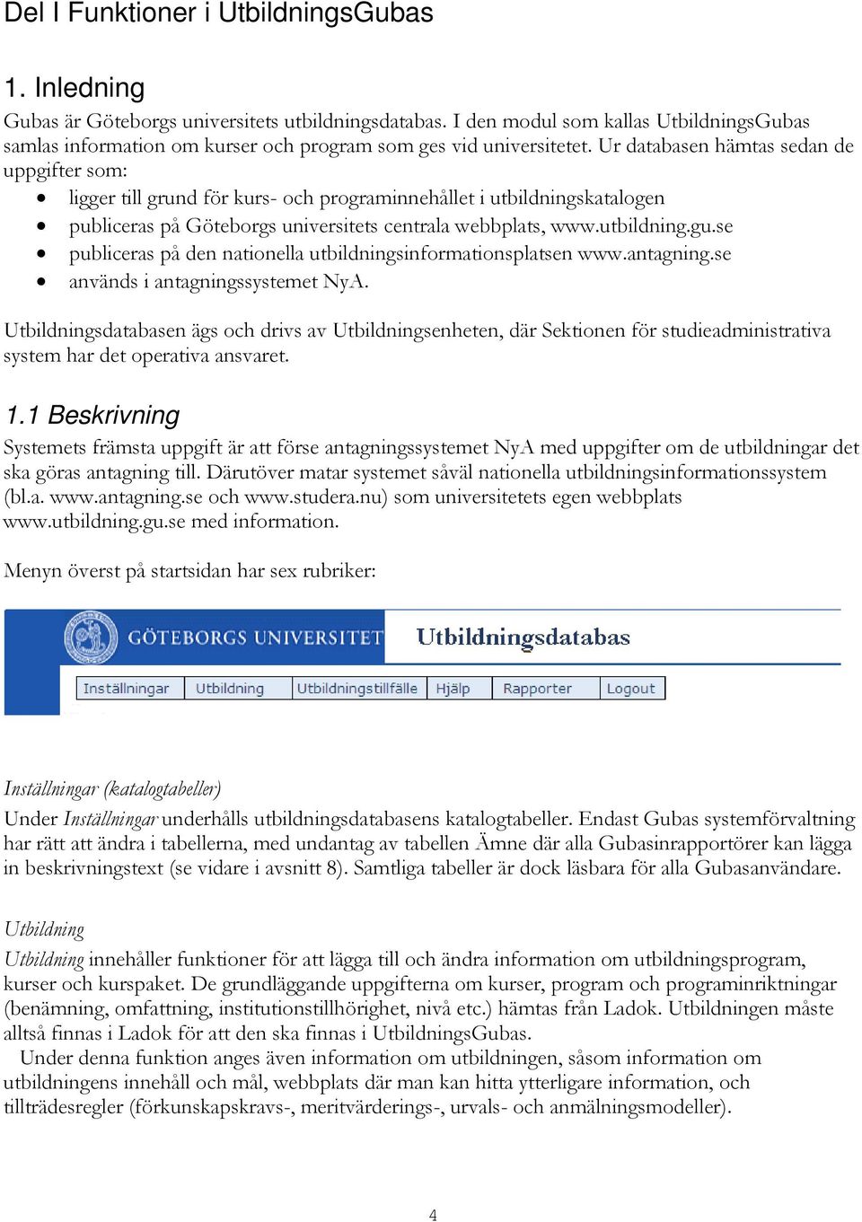 Ur databasen hämtas sedan de uppgifter som: ligger till grund för kurs- och programinnehållet i utbildningskatalogen publiceras på Göteborgs universitets centrala webbplats, www.utbildning.gu.
