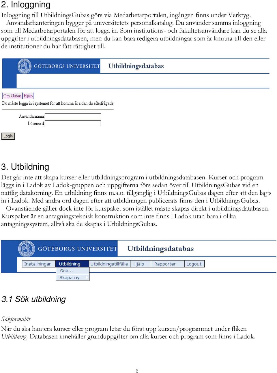 Som institutions- och fakultetsanvändare kan du se alla uppgifter i utbildningsdatabasen, men du kan bara redigera utbildningar som är knutna till den eller de institutioner du har fått rättighet