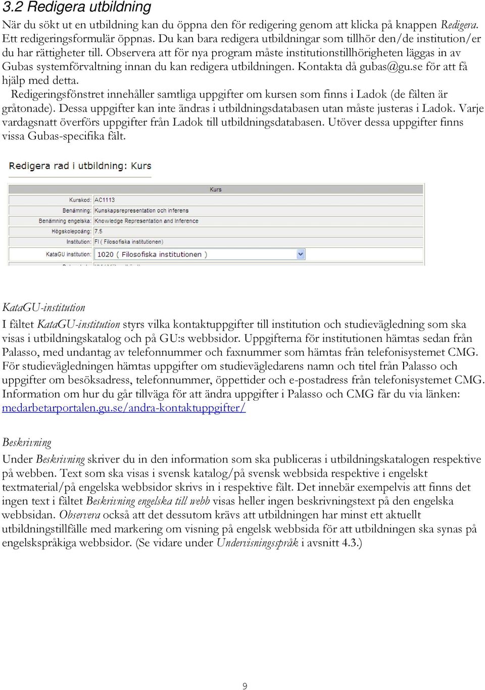 Observera att för nya program måste institutionstillhörigheten läggas in av Gubas systemförvaltning innan du kan redigera utbildningen. Kontakta då gubas@gu.se för att få hjälp med detta.