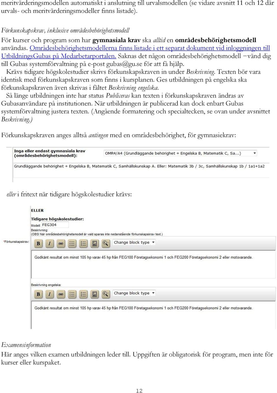 Områdesbehörighetsmodellerna finns listade i ett separat dokument vid inloggningen till UtbildningsGubas på Medarbetarportalen.
