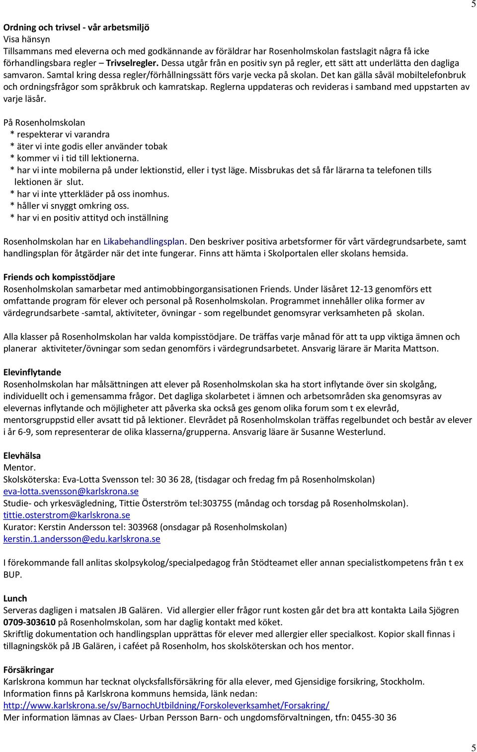 Det kan gälla såväl mobiltelefonbruk och ordningsfrågor som språkbruk och kamratskap. Reglerna uppdateras och revideras i samband med uppstarten av varje läsår.