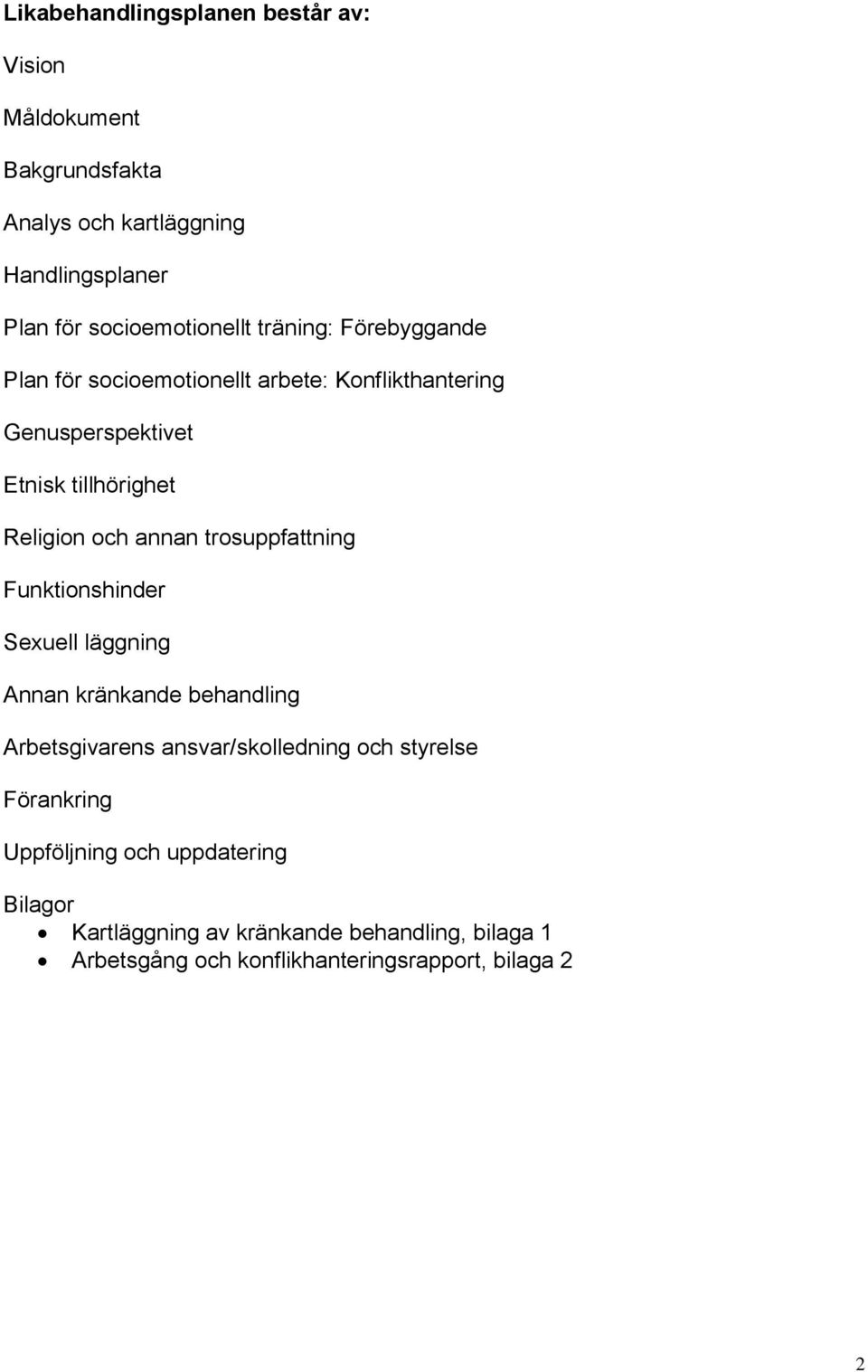 trosuppfattning Funktionshinder Sexuell läggning Annan kränkande behandling Arbetsgivarens ansvar/skolledning och styrelse