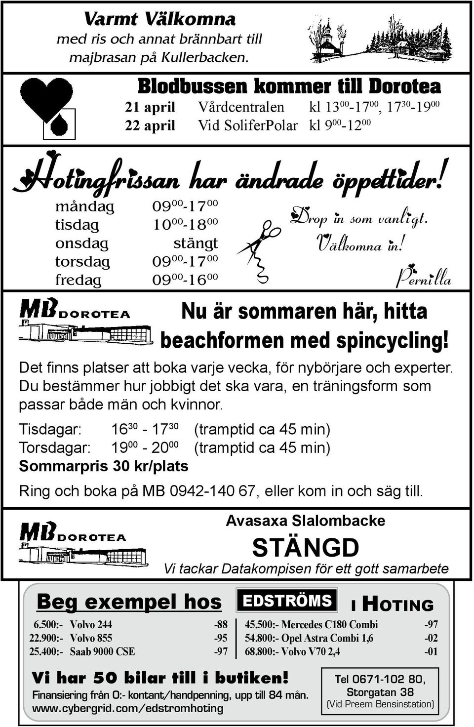 måndag 09 00-17 00 tisdag 10 00-18 00 onsdag stängt torsdag 09 00-17 00 fredag 09 00-16 00 Beg exempel hos 6.500:- Volvo 244-88 22.900:- Volvo 855-95 25.