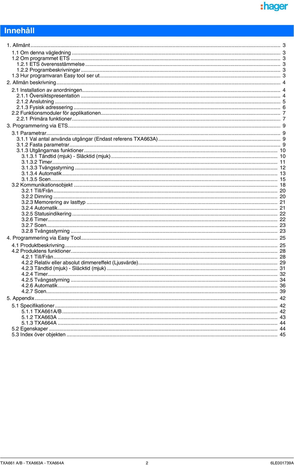 .. 7 3. Programmering via ETS... 9 3.1 Paramerar... 9 3.1.1 Val anal använda ugångar (Endas referens TXA663A)... 9 3.1.2 Fasa paramerar... 9 3.1.3 Ugångarnas funkioner... 10 3.1.3.1 Tändid (mjuk) - Släckid (mjuk).