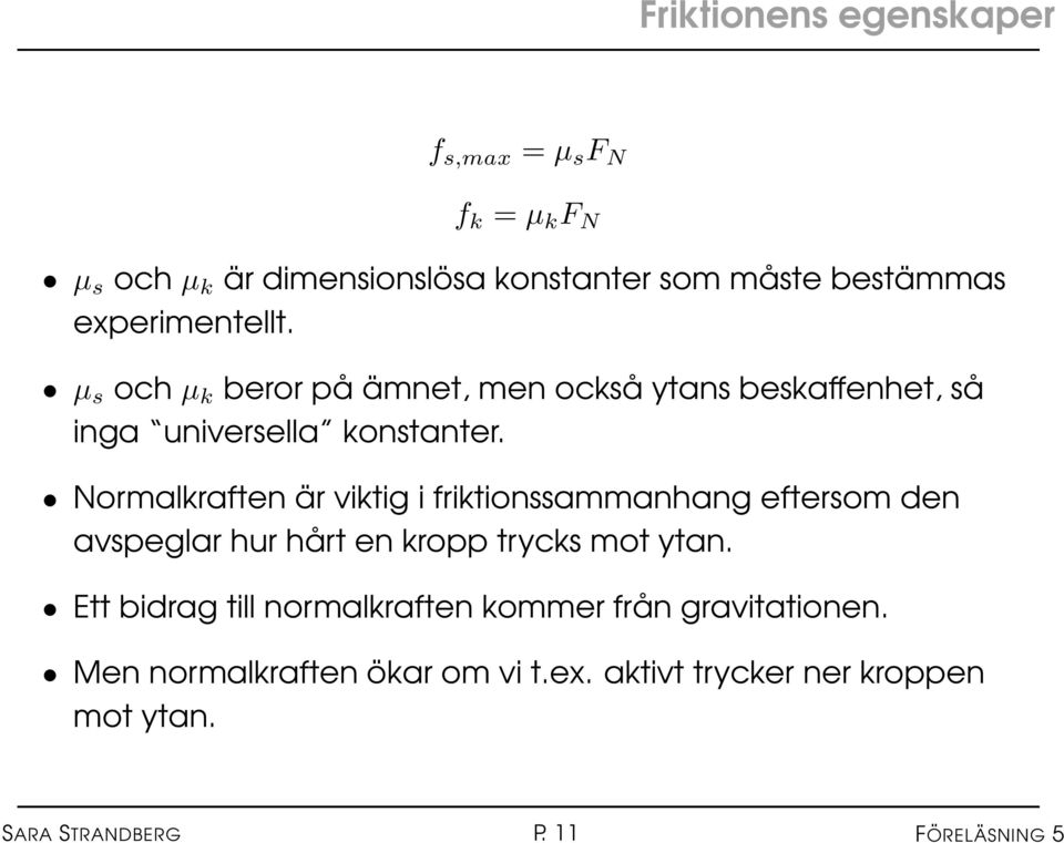 Normalkraften är viktig i friktionssammanhang eftersom den avspeglar hur hårt en kropp trycks mot ytan.