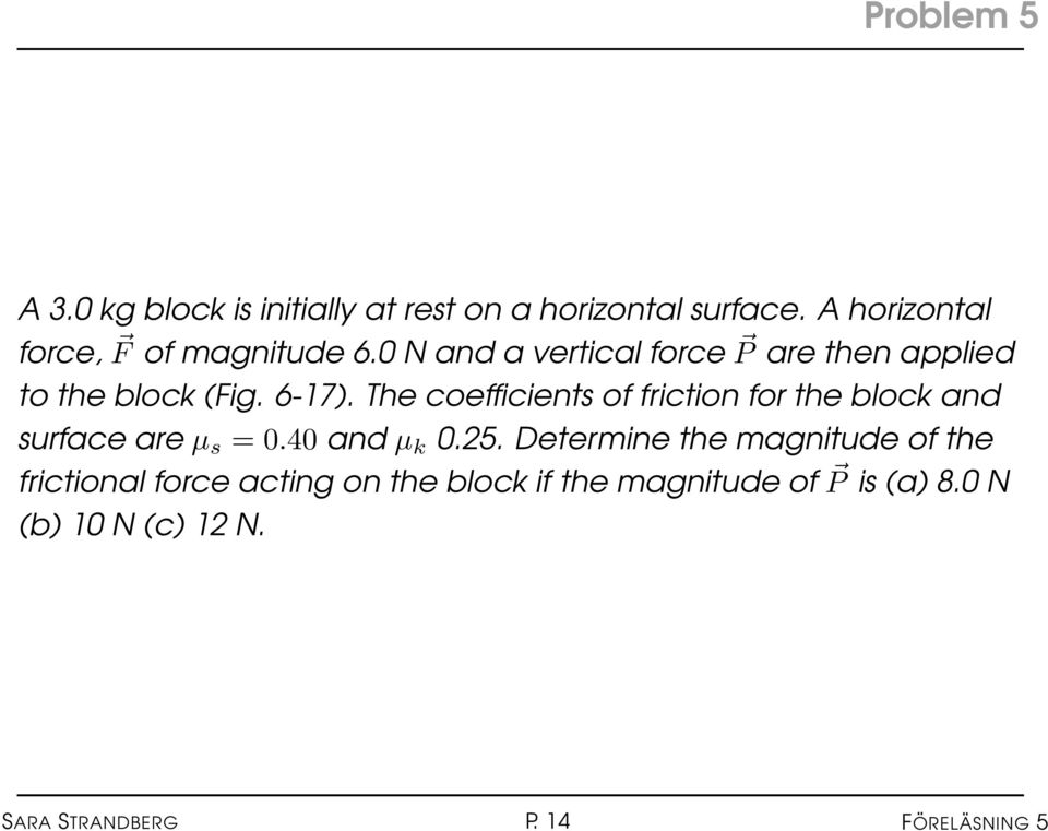 6-17). The coefficients of friction for the block and surface are µ s = 0.40 and µ k 0.25.