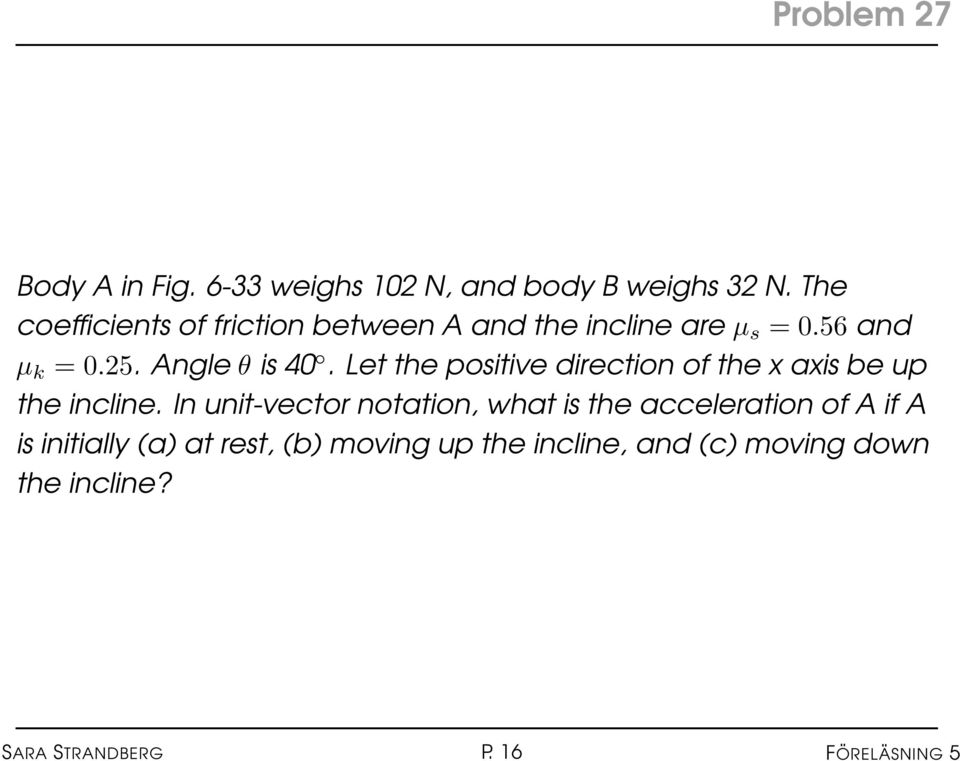 Let the positive direction of the x axis be up the incline.