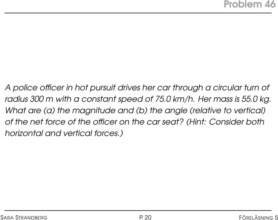 What are (a) the magnitude and (b) the angle (relative to vertical) of the net force of