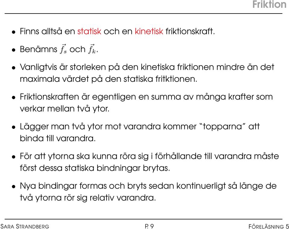 Friktionskraften är egentligen en summa av många krafter som verkar mellan två ytor.