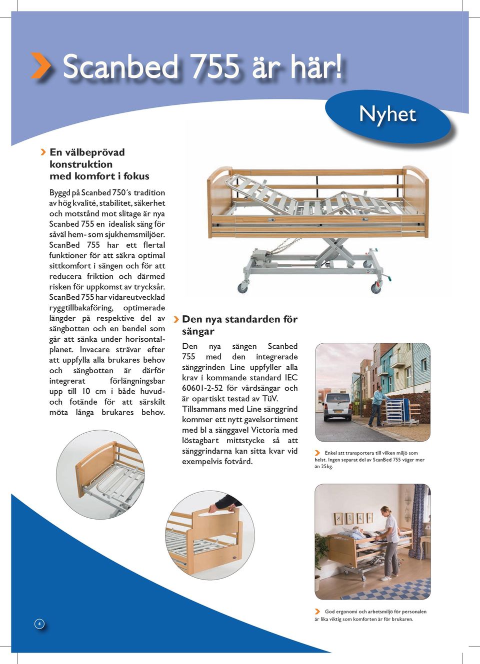 som sjukhemsmiljöer. ScanBed 755 har ett flertal funktioner för att säkra optimal sittkomfort i sängen och för att reducera friktion och därmed risken för uppkomst av trycksår.