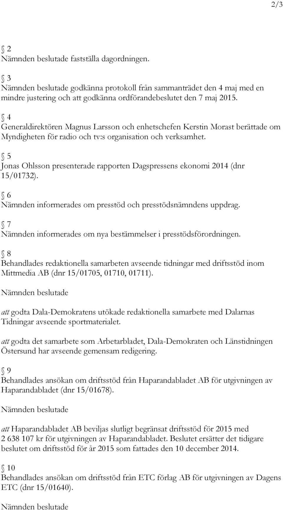 5 Jonas Ohlsson presenterade rapporten Dagspressens ekonomi 2014 (dnr 15/01732). 6 Nämnden informerades om presstöd och presstödsnämndens uppdrag.